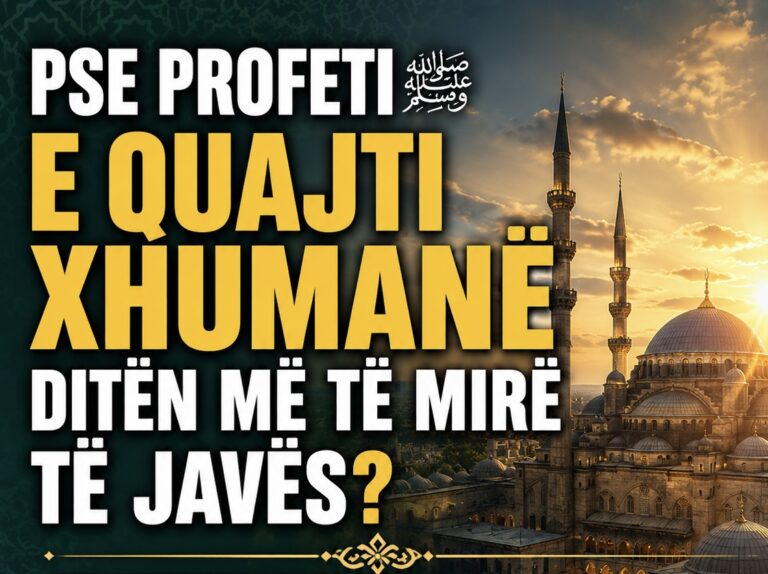 Pse Profeti ﷺ e quajti Xhumanë ditën më të mirë të javës ?